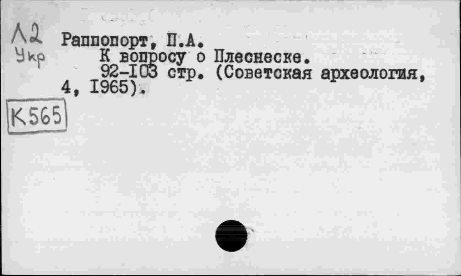 ﻿Раппопорт, П.А.
К вопросу о Плеснеске.
92-103 стр. (Советская археология 4, 1965).